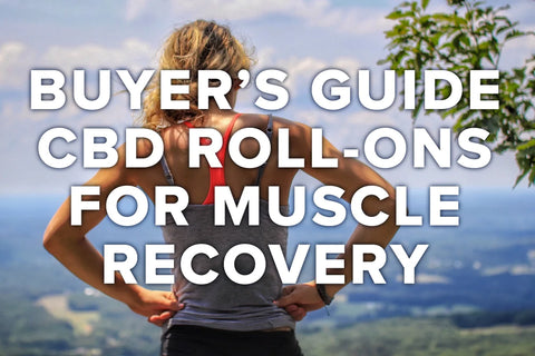 A Buyer's Guide to CBD Roll-Ons for Muscle Recovery