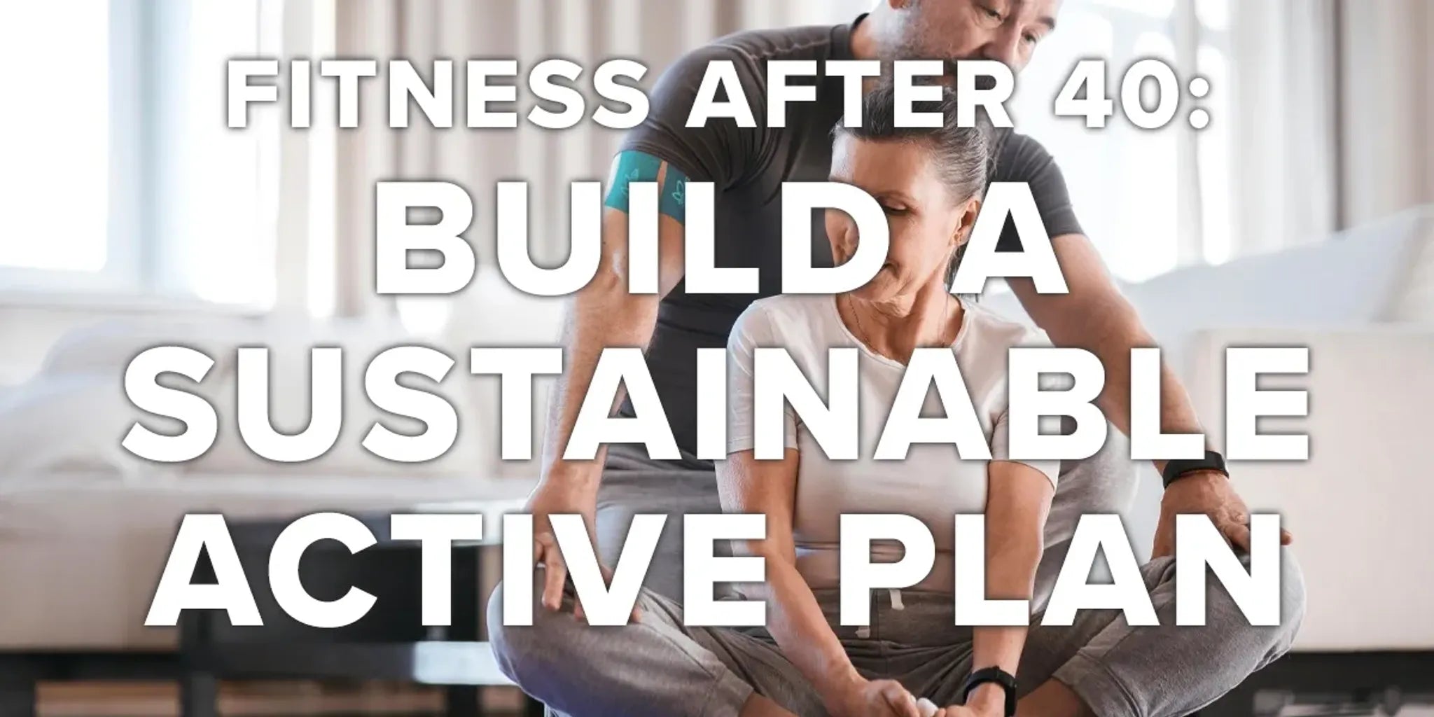 Fitness After 40: Build a Sustainable Active Plan